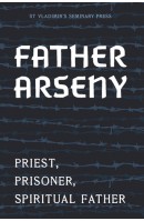 Father Arseny: Priest, Prisoner, and Spiritual Father (New Edition)